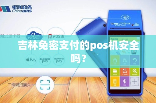 吉林免密支付的pos机安全吗？