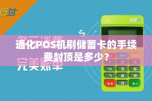 通化POS机刷储蓄卡的手续费封顶是多少？