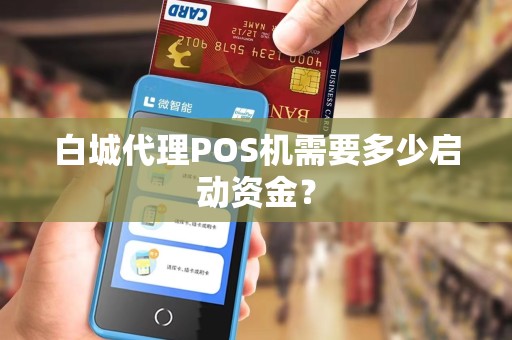 白城代理POS机需要多少启动资金?