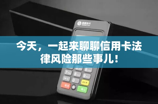 今天,一起来聊聊信用卡法律风险那些事儿!