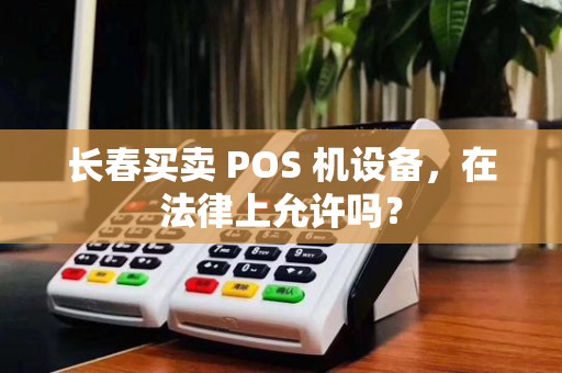 长春买卖 POS 机设备，在法律上允许吗？