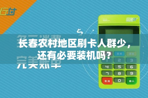 长春农村地区刷卡人群少,还有必要装机吗?