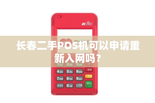 长春二手POS机可以申请重新入网吗？