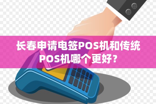 长春申请电签POS机和传统POS机哪个更好?
