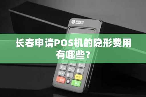 长春申请POS机的隐形费用有哪些？