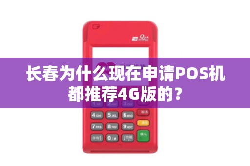 长春为什么现在申请POS机都推荐4G版的?