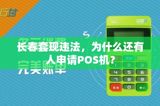 长春套现违法,为什么还有人申请POS机?