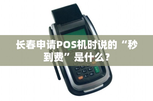 长春申请POS机时说的“秒到费”是什么?
