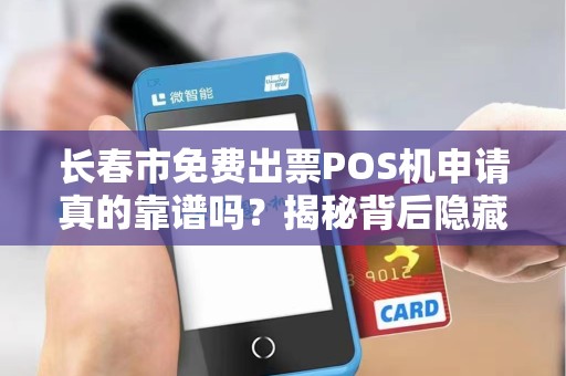 长春市免费出票POS机申请真的靠谱吗？揭秘背后隐藏的套路！
