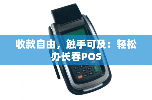 收款自由，触手可及：轻松办长春POS
