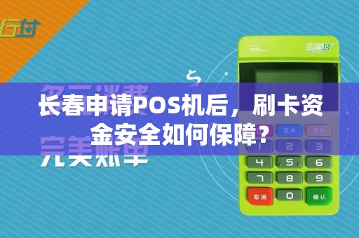 长春申请POS机后,刷卡资金安全如何保障?