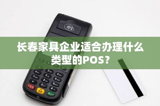 长春家具企业适合办理什么类型的POS？