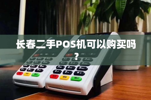 长春二手POS机可以购买吗？