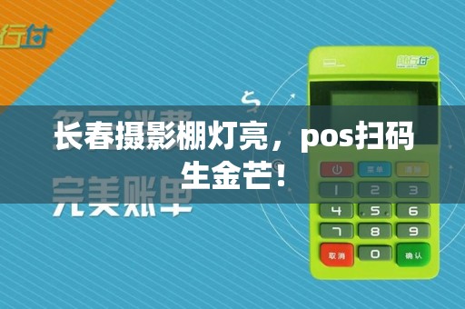 长春摄影棚灯亮，pos扫码生金芒！