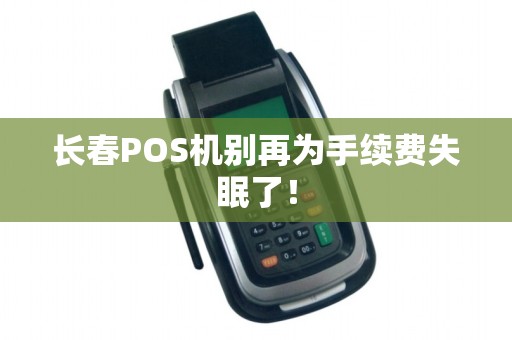 长春POS机别再为手续费失眠了！