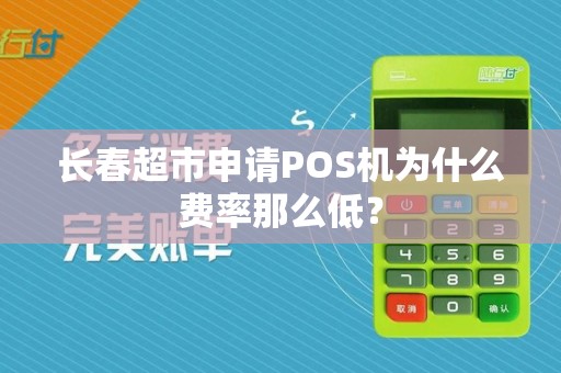 长春超市申请POS机为什么费率那么低?