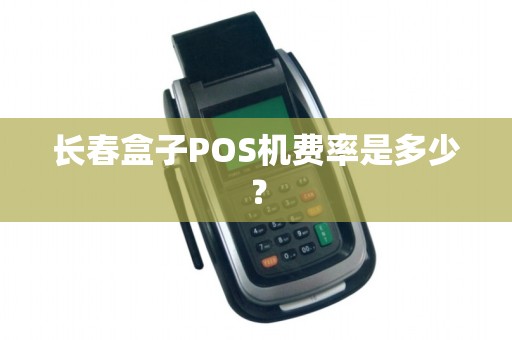 长春盒子POS机费率是多少?