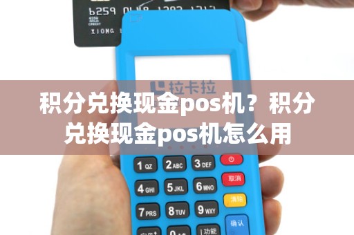积分兑换现金pos机？积分兑换现金pos机怎么用