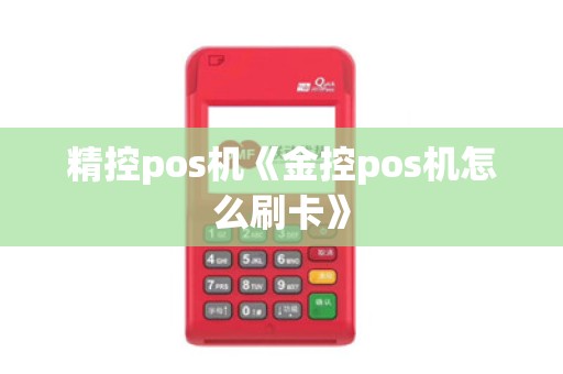 精控pos机《金控pos机怎么刷卡》