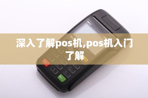 深入了解pos机,pos机入门了解