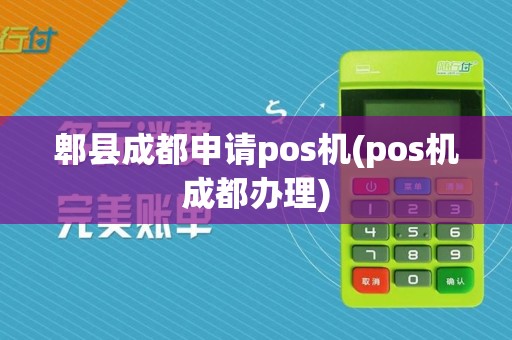 郫县成都申请pos机(pos机成都办理)