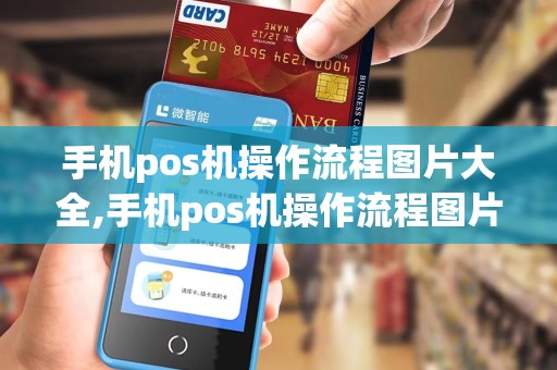 手机pos机操作流程图片大全,手机pos机操作流程图片大全详细介绍