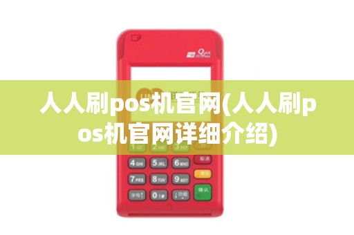 人人刷pos机官网(人人刷pos机官网详细介绍)