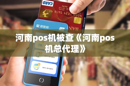 河南pos机被查《河南pos机总代理》