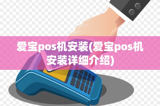 爱宝pos机安装(爱宝pos机安装详细介绍)