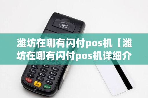 潍坊在哪有闪付pos机【潍坊在哪有闪付pos机详细介绍】