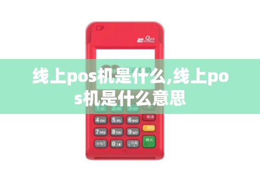 线上pos机是什么,线上pos机是什么意思
