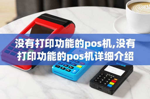 没有打印功能的pos机,没有打印功能的pos机详细介绍