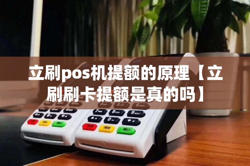 立刷pos机提额的原理【立刷刷卡提额是真的吗】
