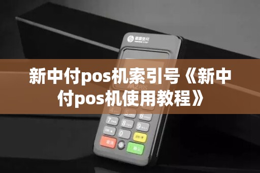 新中付pos机索引号《新中付pos机使用教程》