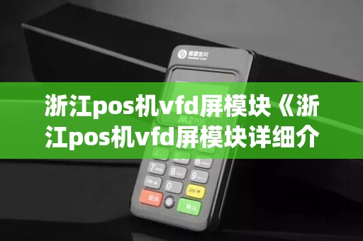 浙江pos机vfd屏模块《浙江pos机vfd屏模块详细介绍》