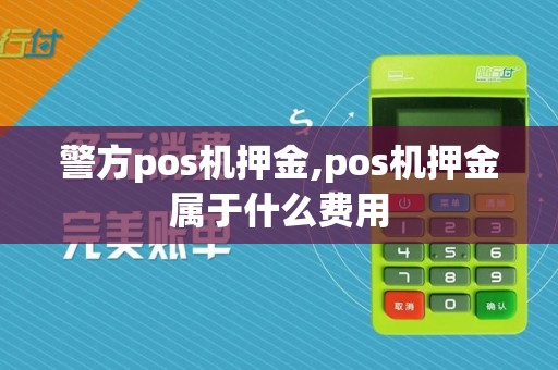 警方pos机押金,pos机押金属于什么费用