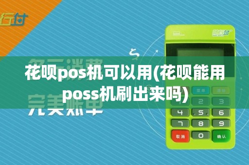 花呗pos机可以用(花呗能用poss机刷出来吗)