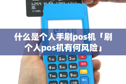 什么是个人手刷pos机「刷个人pos机有何风险」