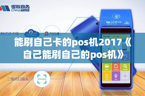 能刷自己卡的pos机2017《自己能刷自己的pos机》