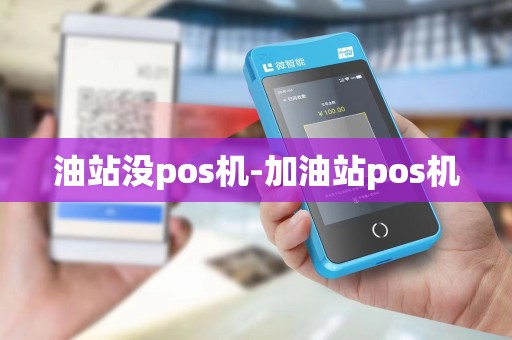 油站没pos机-加油站pos机