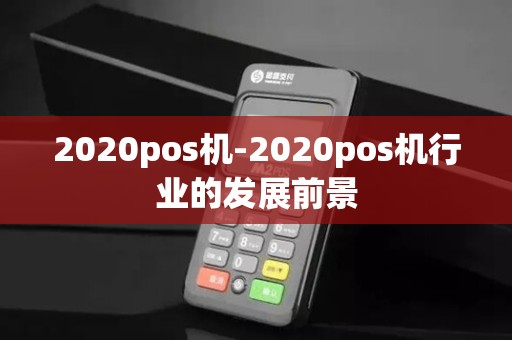2020pos机-2020pos机行业的发展前景