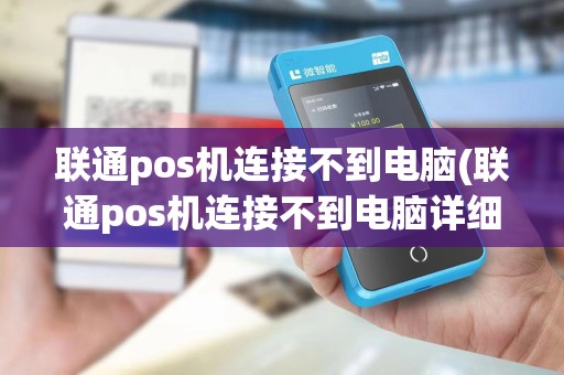联通pos机连接不到电脑(联通pos机连接不到电脑详细介绍)