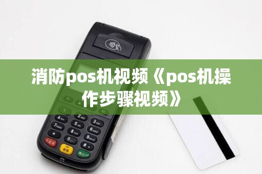消防pos机视频《pos机操作步骤视频》