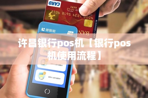 许昌银行pos机【银行pos机使用流程】