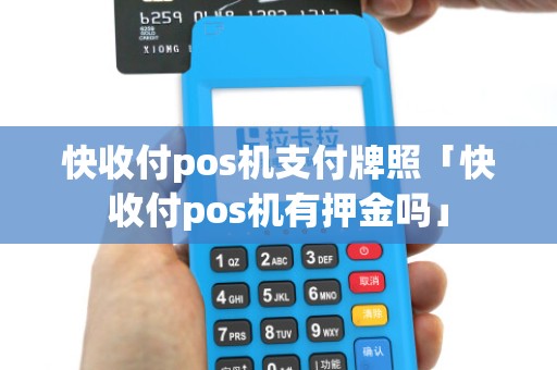 快收付pos机支付牌照「快收付pos机有押金吗」