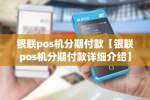 银联pos机分期付款【银联pos机分期付款详细介绍】