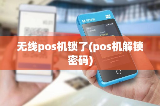 无线pos机锁了(pos机解锁密码)