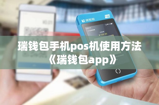 瑞钱包手机pos机使用方法《瑞钱包app》