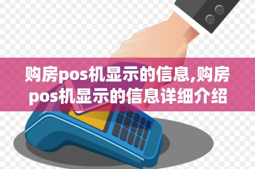 购房pos机显示的信息,购房pos机显示的信息详细介绍