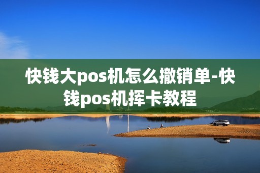 快钱大pos机怎么撤销单-快钱pos机挥卡教程